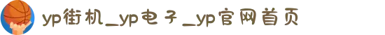 yp街机_yp电子_yp官网首页